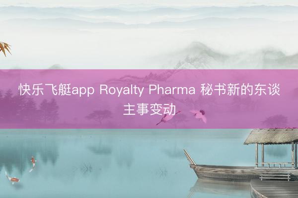 快乐飞艇app Royalty Pharma 秘书新的东谈主事变动