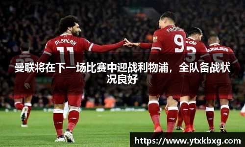 曼联将在下一场比赛中迎战利物浦，全队备战状况良好